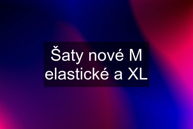 Šaty nové M elastické a XL