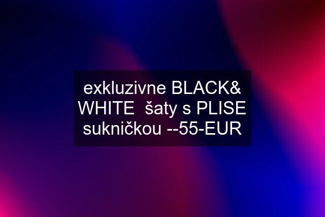 exkluzivne BLACK& WHITE  šaty s PLISE sukničkou --55-EUR