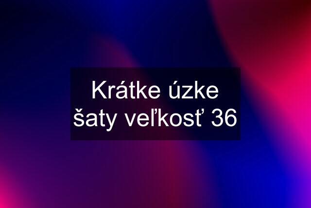 Krátke úzke šaty veľkosť 36