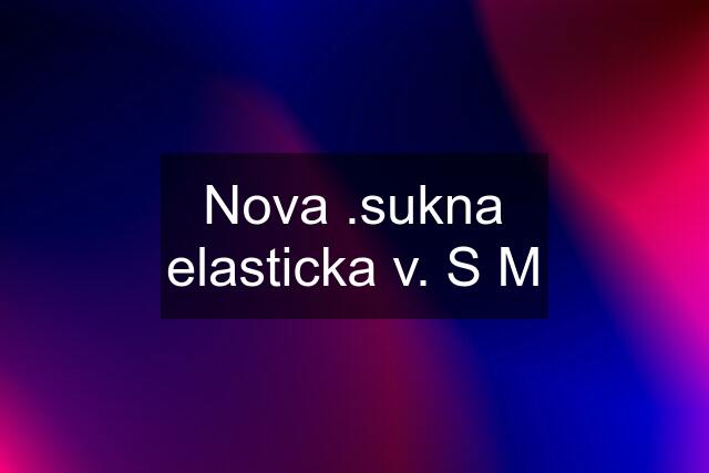 Nova .sukna elasticka v. S M