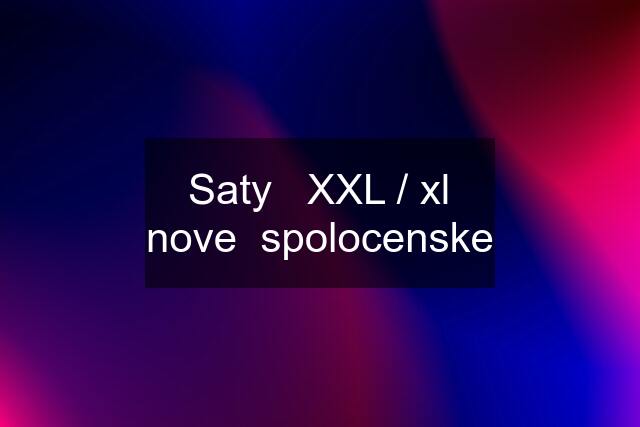 Saty   XXL / xl nove  spolocenske