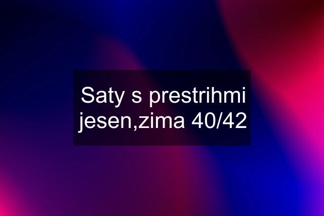 Saty s prestrihmi jesen,zima 40/42