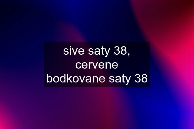 sive saty 38, cervene bodkovane saty 38