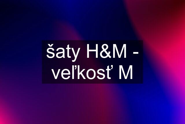 šaty H&M - veľkosť M