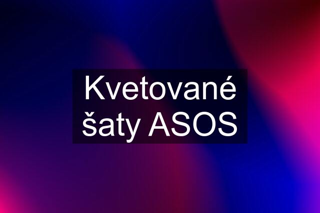 Kvetované šaty ASOS