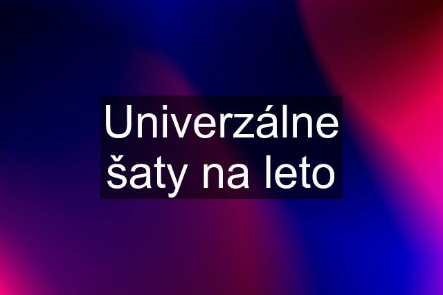 Univerzálne šaty na leto