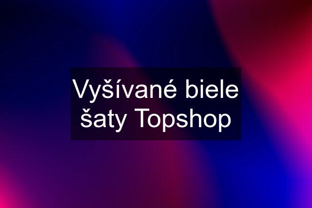 Vyšívané biele šaty Topshop