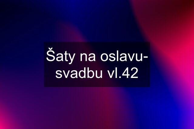 Šaty na oslavu- svadbu vl.42