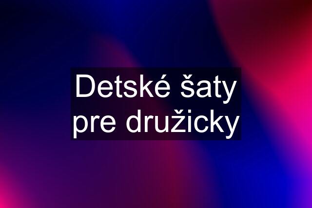 Detské šaty pre družicky