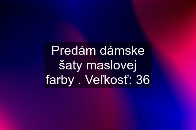 Predám dámske šaty maslovej farby . Veľkosť: 36