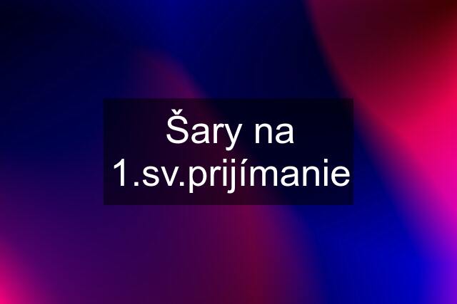 Šary na 1.sv.prijímanie