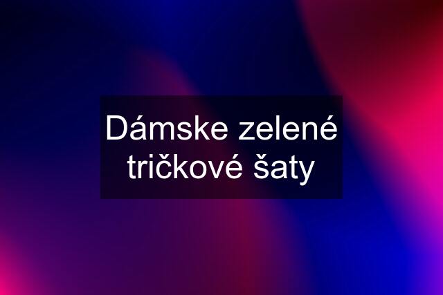 Dámske zelené tričkové šaty