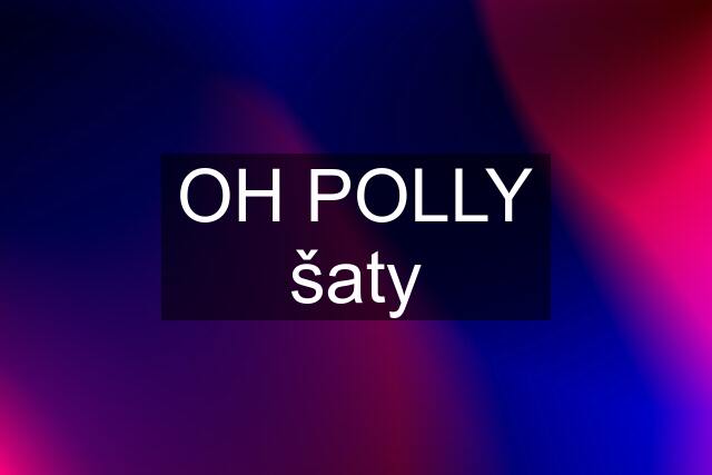 OH POLLY šaty