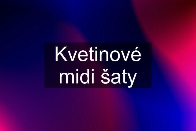 Kvetinové midi šaty