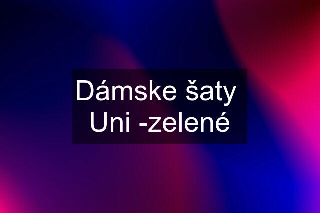 Dámske šaty  Uni -zelené