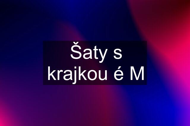 Šaty s krajkou é M