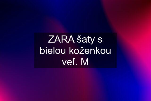 ZARA šaty s bielou koženkou veľ. M