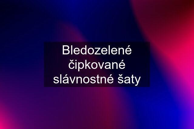 Bledozelené čipkované slávnostné šaty