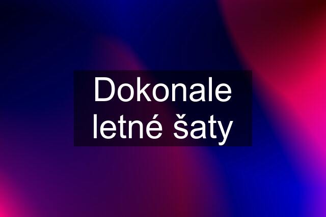 Dokonale letné šaty