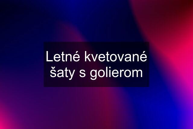 Letné kvetované šaty s golierom