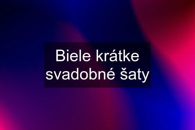 Biele krátke svadobné šaty