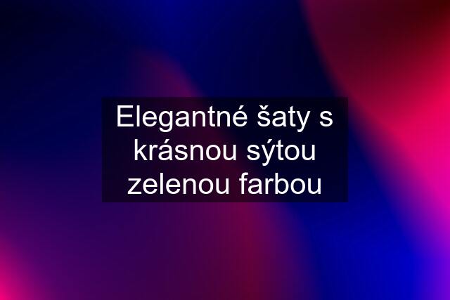 Elegantné šaty s krásnou sýtou zelenou farbou