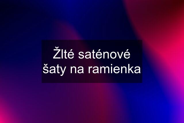 Žlté saténové šaty na ramienka