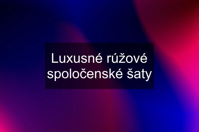 Luxusné rúžové spoločenské šaty