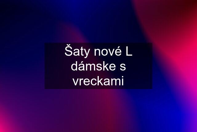 Šaty nové L dámske s vreckami