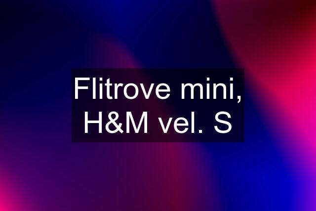 Flitrove mini, H&M vel. S