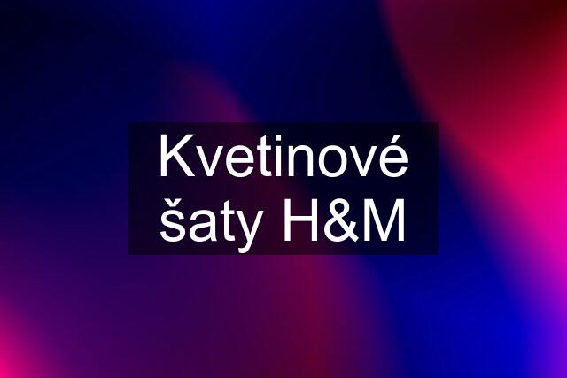 Kvetinové šaty H&M