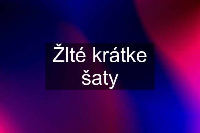 Žlté krátke šaty