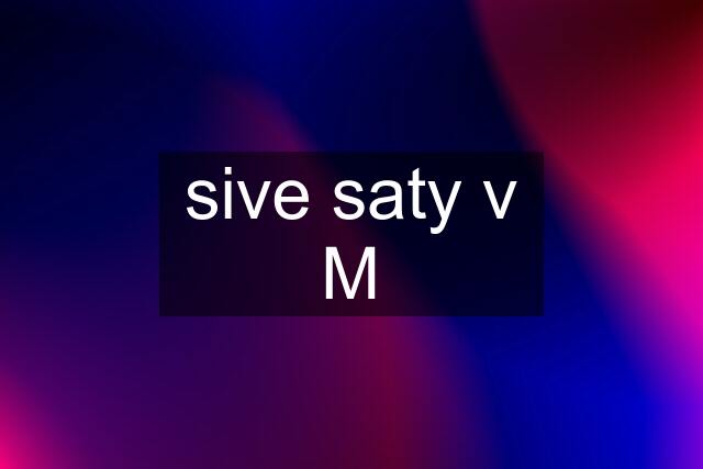 sive saty v M