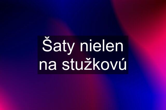 Šaty nielen na stužkovú