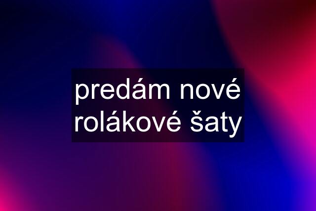 predám nové rolákové šaty