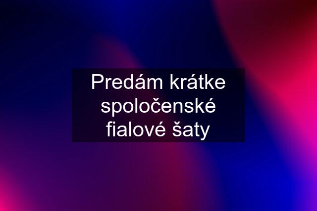 Predám krátke spoločenské fialové šaty