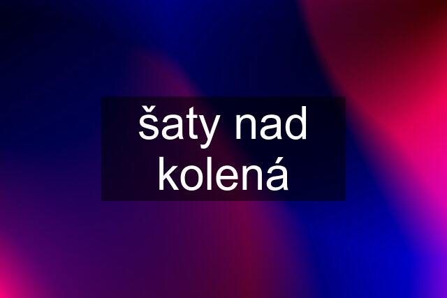 šaty nad kolená