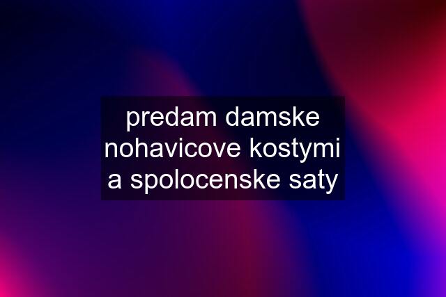 predam damske nohavicove kostymi a spolocenske saty