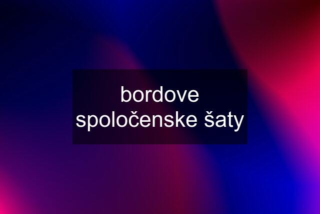 bordove spoločenske šaty