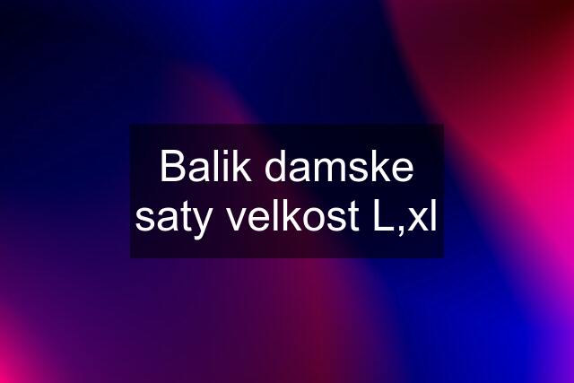 Balik damske saty velkost L,xl