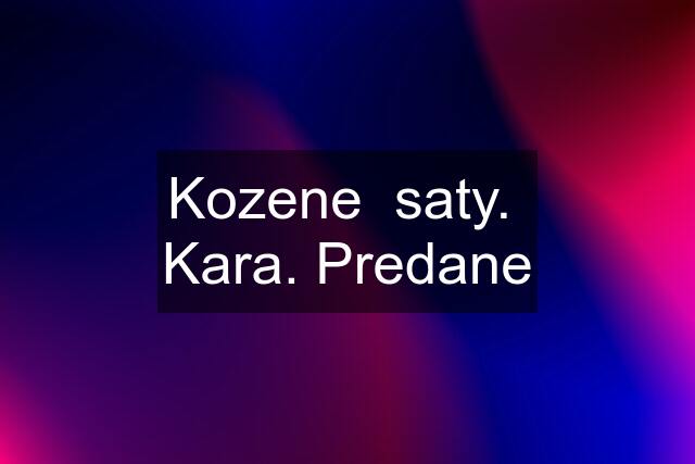 Kozene  saty.  Kara. Predane