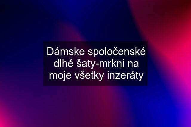 Dámske spoločenské dlhé šaty-mrkni na moje všetky inzeráty