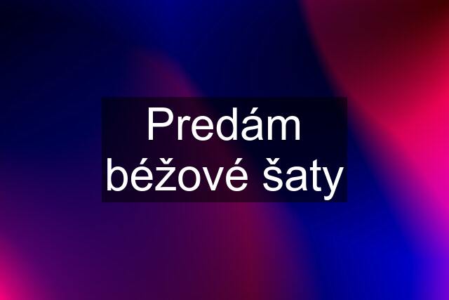 Predám béžové šaty