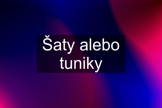 Šaty alebo tuniky