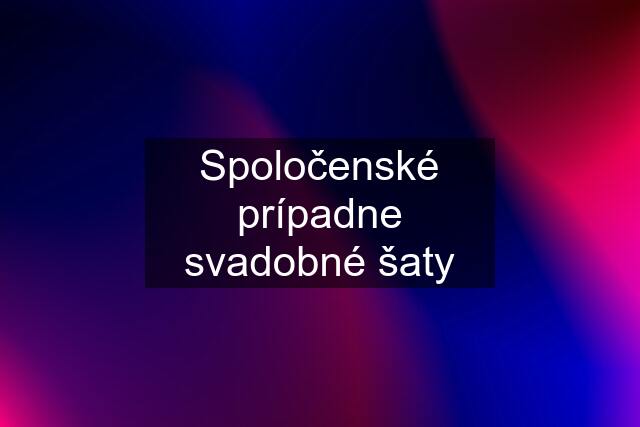 Spoločenské prípadne svadobné šaty