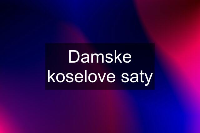 Damske koselove saty