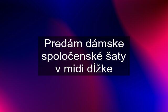 Predám dámske spoločenské šaty v midi dĺžke