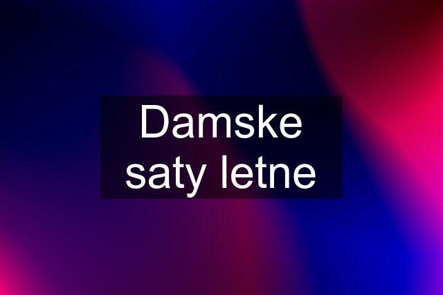 Damske saty letne