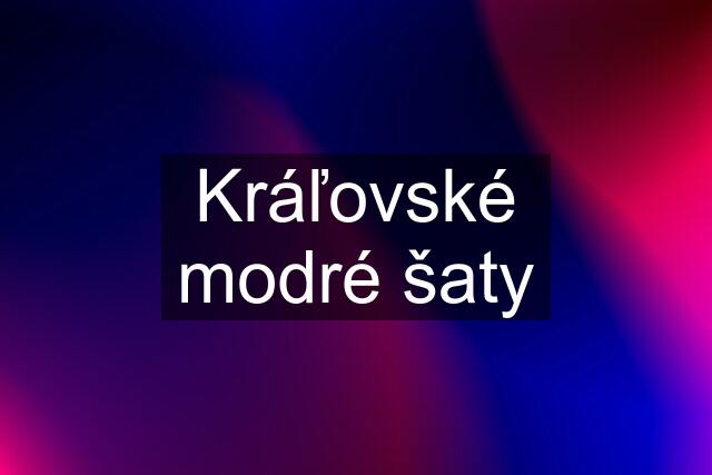 Kráľovské modré šaty