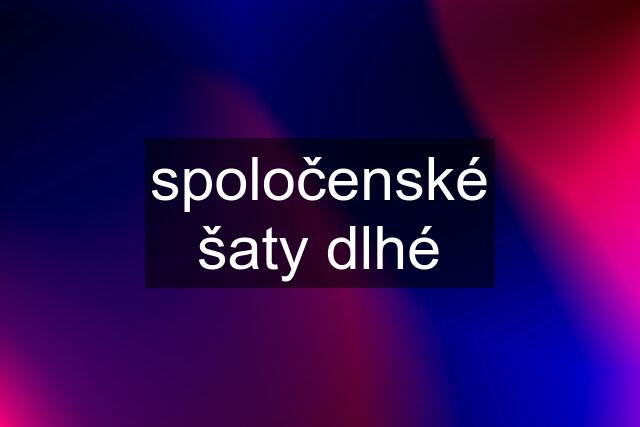 spoločenské šaty dlhé